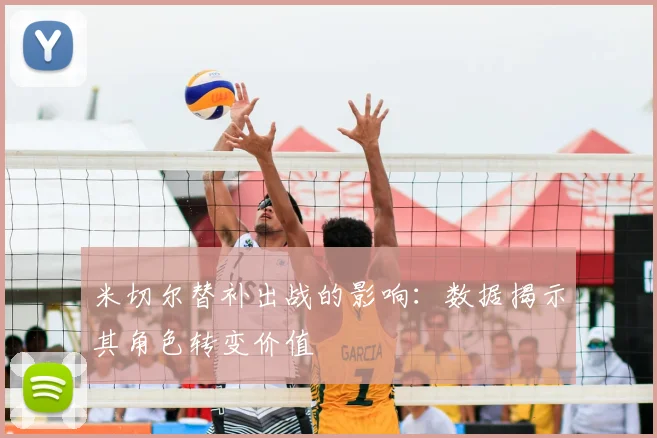 米切尔替补出战的影响：数据揭示其角色转变价值